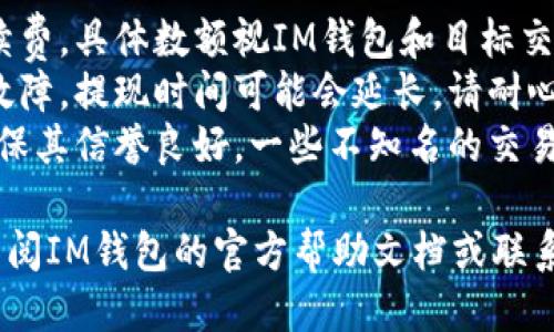 将IM钱包中的USDT提取为法定货币的步骤如下：

### 步骤一：打开IM钱包
首先，您需要打开IM钱包应用程序，确保您已经成功登录到您的账户。

### 步骤二：选择USDT资产
在钱包首页，找到并选择您的USDT资产。通常您可以在资产管理或货币列表中找到它。

### 步骤三：选择提币选项
在USDT的详细页面中，您通常会看到几个选项，包括“转账”、“提币”或“提现”。选择“提币”选项。

### 步骤四：输入提取信息
在提币页面，您需要输入以下信息：
- **提币数量**：输入您希望提取的USDT数量。
- **提币地址**：输入接收法定货币的账户信息（如银行卡信息），或您选择的交易所的USDT充值地址。

### 步骤五：选择提币方式
有些钱包可能会提供不同的提币方式：直接提现到银行账户或转到另一家交易所。选择适合您的方式。

### 步骤六：确认信息
仔细检查您输入的信息是否正确，确保无误后，继续进行。

### 步骤七：完成身份验证
部分钱包在提币时会要求进行身份验证，如输入密码、OTP验证码等，以确保资金安全。

### 步骤八：确认提币
提交提币申请后，您可能会收到一封确认邮件或APP通知，确认您的提币请求已被接受。

### 步骤九：等待处理
提币请求一般会有一个处理时间，可能会从几分钟到几小时不等。耐心等待，您可以在钱包的交易记录中查看进度。

### 步骤十：查看余额
一旦提币成功，您可以在目标账户中查看到相应的法定货币余额。

### 注意事项
1. **手续费**：提币通常会有一定的手续费，具体数额视IM钱包和目标交易所的政策而定。
2. **网络拥堵**：如果网络拥堵或系统故障，提现时间可能会延长，请耐心等待。
3. **风险规避**：在选择交易所时，请确保其信誉良好，一些不知名的交易所可能会存在安全隐患。

如果您在任何步骤中遇到问题，建议您查阅IM钱包的官方帮助文档或联系客服支持以获取进一步帮助。