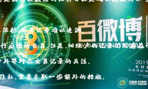 在区块链技术中，转账记录通常是公开的，并且一旦记录在区块链上，就无法删除。这是因为区块链的设计目标是确保数据的不可篡改性和透明性。因此，Tokenim或其他加密货币平台所记录的转账信息是永久的。

如果你希望在 Tokenim 或其他类似平台上进行隐私操作，可以考虑以下几种方式：

1. **使用隐私币**：一些加密货币（如Monero、Zcash）专门设计为提供更强的隐私保护，交易记录难以追溯。

2. **新账户**：如果你希望避免别人看到你的转账记录，可以创建一个新的账户进行后续的交易。但是，旧账户的记录仍然存在于区块链上。

3. **不公开地址**：在进行转账时，尽量避免将钱包地址分享给公众，这样可以减少外界对你交易记录的关注。

总之，由于区块链的本质，像Tokenim这样的转账记录是不可删除的。如果希望增强隐私，需要采取一些额外的措施。