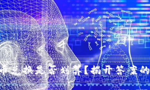Tokenim币兑换是否划算？揭开答案的神秘面纱