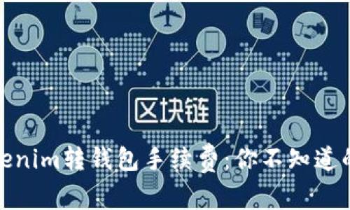 探秘Tokenim转钱包手续费：你不知道的那些事