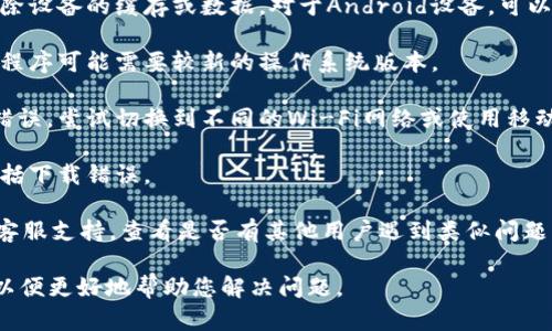 如果在下载Tokenim时出现解析错误，建议您可以尝试以下几种解决方案：

1. **检查下载源**：确保您从官方网站或可信赖的渠道下载Tokenim。有时，非官方或不安全的网站可能提供损坏或不完整的文件。

2. **清除缓存**：如果您在手机或应用商店中下载，请尝试清除设备的缓存或数据。对于Android设备，可以在设置中找到应用管理，找到相应的应用，清楚缓存然后重试。

3. **更新设备软件**：确保您的设备系统是最新的。有些应用程序可能需要较新的操作系统版本。

4. **尝试不同的网络连接**：有时网络问题可能会导致下载错误，尝试切换到不同的Wi-Fi网络或使用移动数据。

5. **重新启动设备**：简单的重启有时可以解决许多问题，包括下载错误。

6. **联系支持团队**：如果以上方法无效，请联系Tokenim的客服支持，查看是否有其他用户遇到类似问题，并请求技术支持。

如果您还有其他具体的错误信息或情况，可以提供更多细节，以便更好地帮助您解决问题。