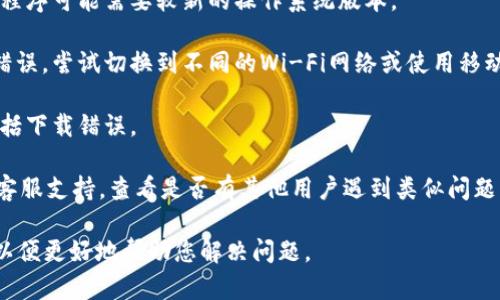 如果在下载Tokenim时出现解析错误，建议您可以尝试以下几种解决方案：

1. **检查下载源**：确保您从官方网站或可信赖的渠道下载Tokenim。有时，非官方或不安全的网站可能提供损坏或不完整的文件。

2. **清除缓存**：如果您在手机或应用商店中下载，请尝试清除设备的缓存或数据。对于Android设备，可以在设置中找到应用管理，找到相应的应用，清楚缓存然后重试。

3. **更新设备软件**：确保您的设备系统是最新的。有些应用程序可能需要较新的操作系统版本。

4. **尝试不同的网络连接**：有时网络问题可能会导致下载错误，尝试切换到不同的Wi-Fi网络或使用移动数据。

5. **重新启动设备**：简单的重启有时可以解决许多问题，包括下载错误。

6. **联系支持团队**：如果以上方法无效，请联系Tokenim的客服支持，查看是否有其他用户遇到类似问题，并请求技术支持。

如果您还有其他具体的错误信息或情况，可以提供更多细节，以便更好地帮助您解决问题。