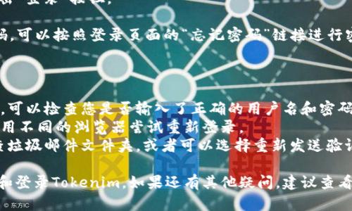 要在Tokenim上进行注册和登录，您可以按照以下步骤操作：

### 注册步骤

1. **访问Tokenim网站**：打开您的浏览器，输入Tokenim的官方网站地址。

2. **点击注册按钮**：在首页上，寻找“注册”或“Sign Up”按钮，通常位于页面的右上角。

3. **填写注册信息**：
   - **邮箱地址**：提供一个有效的电子邮件地址。
   - **用户名**：选择一个唯一的用户名。
   - **密码**：设置一个强密码，并遵循其安全要求（通常是大写字母、小写字母、数字和符号的组合）。

4. **接受条款与条件**：阅读并同意平台的条款与条件。

5. **邮箱验证**：注册后，您会收到一封验证邮件。打开邮箱，找到邮件并点击验证链接。

6. **完成注册**：验证之后，访问Tokenim网站，您就可以使用注册的用户名和密码登录了。

### 登录步骤

1. **回到Tokenim网站**：再次打开Tokenim的官方网站。

2. **点击登录按钮**：在首页，找到“登录”或“Log In”选项。

3. **输入信息**：
   - **用户名或邮箱**：输入您在注册时使用的用户名或邮箱地址。
   - **密码**：输入您的密码。

4. **点击登录**：输入信息后，点击“登录”按钮。

5. **忘记密码**：如果忘记了密码，可以按照登录页面的“忘记密码”链接进行密码重置。

### 其他常见问题

- 如果您在登录过程中遇到问题，可以检查您是否输入了正确的用户名和密码。
- 可能需要清除浏览器缓存或使用不同的浏览器尝试重新登录。
- 如果您没有收到验证邮件，检查垃圾邮件文件夹，或者可以选择重新发送验证邮件。

以上步骤应该能帮助您成功注册和登录Tokenim。如果还有其他疑问，建议查看Tokenim的帮助中心或联系客服。