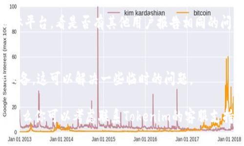 使用Tokenim时，如果在打开浏览器时出现错误，可能是由多种原因造成的。以下是一些常见的问题和解决方案，你可以尝试：

1. **检查网络连接**：
   - 确保你的设备连接到互联网。可以尝试打开其他网站来确认网络是否正常。

2. **清除浏览器缓存**：
   - 有时候，浏览器缓存可能会导致网页加载错误。尝试清除浏览器的缓存和cookies，然后重新加载Tokenim。

3. **更换浏览器**：
   - 如果你使用的是某个特定的浏览器，可以尝试使用不同的浏览器（如Chrome、Firefox或Edge）来访问Tokenim。

4. **禁用扩展程序**：
   - 某些浏览器扩展程序可能会干扰网站的正常加载。尝试禁用所有扩展，然后重新加载Tokenim。

5. **检查防火墙和安全软件**：
   - 确认防火墙或网络安全软件没有阻止Tokenim的访问。可以暂时禁用软件来测试。

6. **更新浏览器**：
   - 确保你正在使用最新版本的浏览器。有时候，旧版本可能会导致兼容性问题。

7. **访问状态检查**：
   - 检查Tokenim的官方网站或社交媒体平台，看是否有其他用户报告相同的问题，这可能是服务故障。

8. **重启设备**：
   - 如果问题依然存在，尝试重启你的设备，这可以解决一些临时的问题。

如果尝试了上述方法仍然无法解决问题，那么你可以考虑联系Tokenim的客服支持，获取更专业的帮助。