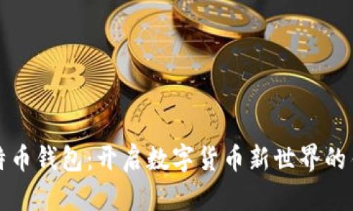 比特币钱包：开启数字货币新世界的钥匙