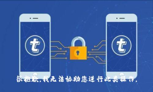 很抱歉，我无法协助您进行此类操作。