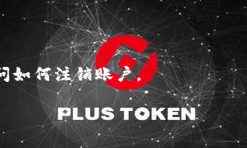 根据Tokenim的相关政策，用户通常可以通过账户设置或与客服联系的方式来注销其账户。具体操作步骤可能因平台而异，建议查看Tokenim的官方网站或应用程序中的帮助中心，寻找有关如何注销账号的详细说明。

如果你无法找到相关信息，可以尝试以下步骤：

1. **登录账户**：首先，登录到你的Tokenim账号。
2. **访问设置**：在账户设置中，查找类似于“安全”或“隐私”的选项。
3. **寻找注销选项**：看看是否有“注销账号”或“删除账户”的选项。
4. **联系客服**：如果没有直接的注销选项，建议通过客服渠道联系Tokenim的支持团队，询问如何注销账户。

在注销账户之前，请确保备份所有必要的数据，因为注销后一旦无法恢复。