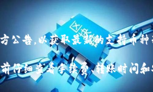 Tokenim 是一个加密货币平台，通常支持多种币种的交易和转账。如果您想了解哪些币可以转到 Tokenim，建议您访问 Tokenim 的官方网站或查看其官方公告，以获取最新的支持币种列表。大多数加密货币平台会支持一些主流的数字货币，例如比特币（BTC）、以太坊（ETH）、莱特币（LTC）、Ripple（XRP）等，但具体支持的币种可能会有所不同。

如果您有具体的币种，您可以直接在 Tokenim 平台上查询其支持情况，或者查看其帮助中心与社区论坛，以获得其他用户的经验分享。同时，请确保在转账前仔细查看手续费、转账时间和安全信息，以确保您的交易顺利进行。如果您需要更详细的信息或具体操作步骤，请随时告诉我！