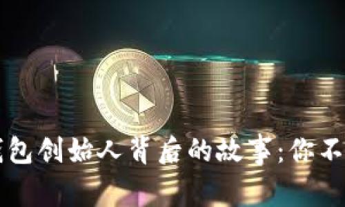 区块链TP钱包创始人背后的故事：你不知道的秘密