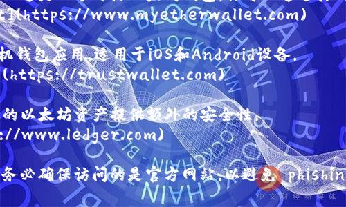以太坊钱包的下载地址取决于你选择使用的具体钱包类型。以下是几个常见以太坊钱包及其下载地址的推荐：

1. **MetaMask**: 一个广泛使用的浏览器扩展钱包，你可以在其官网上下载。  
   官网链接: [MetaMask](https://metamask.io/)

2. **MyEtherWallet (MEW)**: 这是一个开源以太坊钱包，你可以通过其网站访问。  
   官网链接: [MyEtherWallet](https://www.myetherwallet.com)

3. **Trust Wallet**: 官方手机钱包应用，适用于iOS和Android设备。  
   官网链接: [Trust Wallet](https://trustwallet.com)

4. **Ledger**: 硬件钱包，为你的以太坊资产提供额外的安全性。  
   官网链接: [Ledger](https://www.ledger.com)

请注意，在下载任何钱包之前，请务必确保访问的是官方网站，以避免 phishing（网络钓鱼）和安全风险。