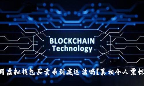 用虚拟钱包买卖币到底违法吗？真相令人震惊！