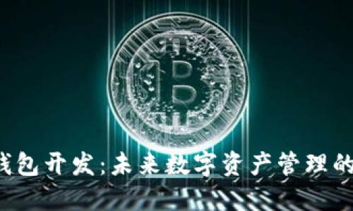 区块链钱包开发：未来数字资产管理的新趋势?