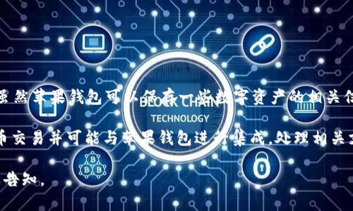 在撰写内容前，我还是要明确一下，苹果钱包（Apple Wallet）目前并不直接支持比特币交易。虽然苹果钱包可以保存一些数字资产的相关信息，例如存储加密货币交易所的凭证，但并不支持直接存储或交易比特币或其他加密货币。  

不过，许多加密货币交易所和钱包应用在iOS平台上可用，用户可以通过这些应用来支持比特币交易并可能与苹果钱包进行集成，处理相关支付或验证。

如果你需要更深入的分析或者内容（例如比特币与传统货币的对比、苹果钱包的功能等），欢迎告知。