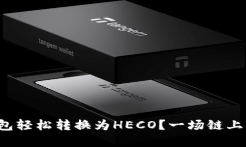 如何将以太坊钱包轻松转换为HECO？一场链上的冒险等待着你！