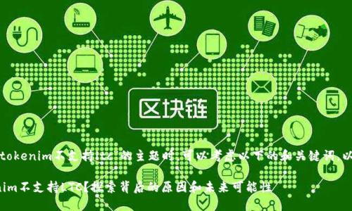 在撰写关于“tokenim不支持ltc”的主题时，可以考虑以下的和关键词，以及内容大纲。

为什么Tokenim不支持LTC？探索背后的原因和未来可能性