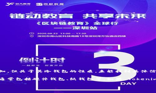 “Tokenim” 是一个专注于加密货币和区块链技术的项目，虽然尚未普及或在所有地方广为人知，但关于其冷钱包的性质，未能找到具体信息。不过，一般来说，冷钱包是指一种不与互联网连接的钱包，通常用于更安全地存储加密货币。

为了确切了解 Tokenim 是否属于冷钱包，建议参考其官方文档或进行进一步的研究。冷钱包通常包括硬件钱包、纸钱包等。如果 Tokenim 提供类似的功能，它可能被视为冷钱包的一种。

如果有Tokenim的具体上下文或功能说明，能够更准确地判断其是否属于冷钱包。