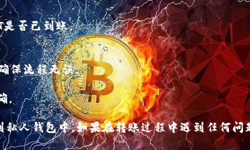 将USDT从欧易（OKEx）转移到私人钱包的过程相对简单，但涉及一些具体的步骤。以下是详细指南：

### 第一步：登录欧易账户
1. 打开欧易（OKEx）官网或应用程序。
2. 输入您的账户信息进行登录。如果您没有账户，请先注册一个。

### 第二步：找到USDT余额
1. 登录后，导航到“资产”或“钱包”页面。
2. 在钱包页面，找到USDT（Tether）的余额。如果您尚未存入USDT，您需要先购买或转入USDT。

### 第三步：选择提币
1. 在USDT行旁边，您将看到一个“提币”或“提现”的按钮。点击它。
2. 进入提币界面。

### 第四步：填写提币信息
1. **钱包地址**：在此输入您要转移到的私人钱包地址。请务必确保地址的正确性，因为一旦发送无法撤回。
2. **提币数量**：输入您希望转出的USDT数量。
3. **网络选择**：根据您的钱包支持的网络选择适合的转账网络（如ERC20, TRC20等）。注意，选择错误的网络可能导致资产丢失。

### 第五步：确认和提交
1. 再次检查所有信息，包括钱包地址、提币数量和网络。如果一切无误，提交请求。
2. 根据安全设置，您可能需要进行双重身份验证（2FA）或其它安全验证。

### 第六步：等待确认
1. 提币申请提交后，系统会处理您的请求。您可以在“提币记录”中查看状态。
2. 提币的确认时间可能会根据网络情况不同而有所变化。

### 第七步：检查钱包
1. 等待一段时间后，查看您的私人钱包，确认USDT是否已到账。

### 提示：
- 在进行大额转账前，可以先进行一次小额测试，确保流程无误。
- 注意提币的手续费，确保您了解费用结构。
- 确保您的钱包是支持USDT的，并且网络选择正确。

通过上述步骤，您就可以成功将USDT从欧易转移到私人钱包中。如果在转账过程中遇到任何问题，建议查看欧易的帮助中心或联系客服获取支持。