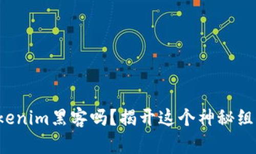 你真的了解Tokenim黑客吗？揭开这个神秘组织背后的真相！