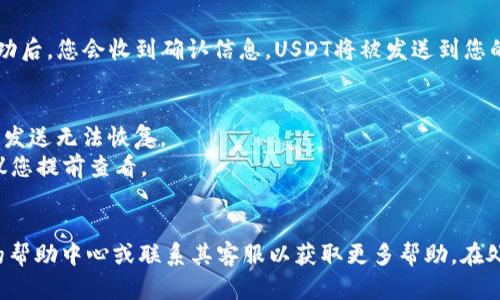 提取USDT到钱包的步骤比较简单，但在进行操作前，请确保您已经了解相关的风险，确保您的钱包地址正确无误。

以下是币安提取USDT到钱包的步骤：

### 步骤一：登录币安账户
1. 打开币安官网或应用程序，输入您的凭据进行登录。
  
### 步骤二：进入资产管理
1. 登录后，在首页顶部的导航栏中找到“钱包”或“资产”选项，点击进入。

### 步骤三：选择提币
1. 在钱包页面中，您会看到您的资产清单。找到USDT（泰达币），然后点击“提币”或“提现”按钮。
  
### 步骤四：输入提币信息
1. 在提币页面，您需要输入以下信息：
   - **提币地址**：输入您要提取USDT的钱包地址，请务必核对地址的准确性。
   - **提币金额**：输入您希望提取的USDT金额。

### 步骤五：选择网络
1. 在选择网络时，根据您使用的钱包类型选择相应的网络（如ERC20、TRC20等）。不同网络的手续费和处理时间可能不同。

### 步骤六：确认信息
1. 请再次仔细确认您输入的提币地址和金额，确保无误。

### 步骤七：进行安全验证
1. 系统会要求您进行安全验证（如手机验证码、邮件验证码等），根据提示完成验证。

### 步骤八：完成提币
1. 提交提币申请后，等待系统处理。交易处理成功后，您会收到确认信息，USDT将被发送到您的钱包地址。

### 注意事项
- 一定要确保您输入的钱包地址是正确的，一旦发送无法恢复。
- 不同网络的USDT可能会有不同的手续费，建议您提前查看。

### 最后
在提取过程中，如果有任何问题，建议参考币安的帮助中心或联系其客服以获取更多帮助。在处理加密货币时，请保持谨慎，保护好自己的资产。