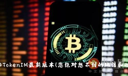 揭秘TokenIM最新版本！您绝对想不到的玩法和功能！