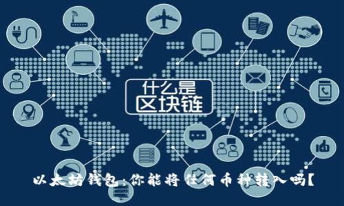 以太坊钱包：你能将任何币种转入吗？