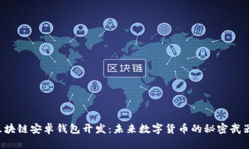 区块链安卓钱包开发：未来数字货币的秘密武器？