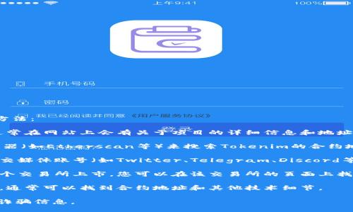 要找到Tokenim的地址，您可以尝试以下几种方法：

1. **官方网站**：访问Tokenim的官方网站，通常在网站上会有关于项目的详细信息和地址。

2. **区块链浏览器**：您可以使用区块链浏览器（如Etherscan等）来搜索Tokenim的合约地址，输入项目的名称或符号进行查找。

3. **社交媒体和社区**：在Tokenim的官方社交媒体账号（如Twitter、Telegram、Discord等）上查找信息，或者访问相关的加密货币社区。

4. **加密货币交易所**：如果Tokenim已在某个交易所上市，您可以在该交易所的页面上找到相关信息。

5. **项目的白皮书**：查阅Tokenim的白皮书，通常可以找到合约地址和其他技术细节。

确保您在查找信息时来源可靠，以避免假冒或诈骗信息。