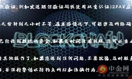 要将Tokenim中的资产提现到交易所（比如将加密货币从Tokenim转到一个交易平台进行交易），通常需要遵循以下步骤。这里以一般的提现流程提供指导，请根据实际情况进行操作：

1. 登录Tokenim账户
首先，打开Tokenim的官方网站或应用程序，输入您的账户信息进行登录。如果您还没有账户，您需要先注册并进行身份验证。

2. 转到账户管理
登录后，找到并进入账户管理或钱包管理部分。在这里，您可以看到自己的资产余额和各种加密货币。

3. 选择提现选项
在账户管理界面，通常会有一个“提现”或“提币”的选项。点击这个选项以进入提现流程。

4. 选择提现的加密货币
在提现的页面，选择您想要提现的加密货币（比如比特币、以太坊等）。确保您了解当前提现的币种及其相关费用。

5. 输入提现金额和地址
您需要输入想要提现的金额和目标交易所的账户地址。在这里，务必仔细检查地址的准确性，因为一旦发送后无法找回。

6. 确认信息
再次仔细核对您输入的信息，包括提现的金额和地址。如果没有错误，继续下一步。

7. 提交并验证
完成信息确认后，提交提现请求。有些平台可能会要求您进行二次验证，例如发送短信验证码或使用双重认证（2FA）应用。

8. 等待处理
提交请求后，请耐心等待。提现的处理时间可能会因平台而异，从几分钟到几小时不等。在某些情况下，可能涉及网络确认时间。

9. 检查目标交易所账户
在等待过程中，您可以登录到您要提现的交易所账户，查看是否已经收到提现的资金。如果长时间没有到账，您可以查看Tokenim的提现记录或联系客服进行询问。

10. 完成交易
一旦资金到达您的交易所账户，您就可以开始进行交易或者进行其他操作了。如果您遇到任何问题，不要犹豫，及时联系Tokenim或者相关交易所的客服支持。

以上是一般的提现流程。请根据您使用的特定平台及其规定操作，并保持警惕以防钓鱼网站和诈骗行为。