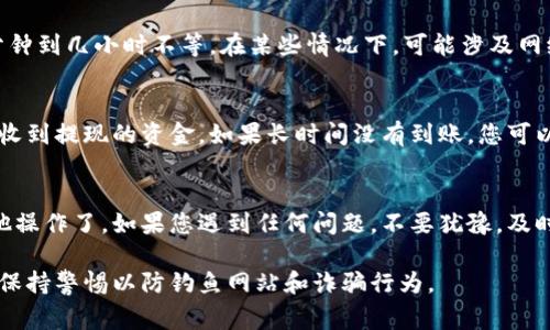 要将Tokenim中的资产提现到交易所（比如将加密货币从Tokenim转到一个交易平台进行交易），通常需要遵循以下步骤。这里以一般的提现流程提供指导，请根据实际情况进行操作：

1. 登录Tokenim账户
首先，打开Tokenim的官方网站或应用程序，输入您的账户信息进行登录。如果您还没有账户，您需要先注册并进行身份验证。

2. 转到账户管理
登录后，找到并进入账户管理或钱包管理部分。在这里，您可以看到自己的资产余额和各种加密货币。

3. 选择提现选项
在账户管理界面，通常会有一个“提现”或“提币”的选项。点击这个选项以进入提现流程。

4. 选择提现的加密货币
在提现的页面，选择您想要提现的加密货币（比如比特币、以太坊等）。确保您了解当前提现的币种及其相关费用。

5. 输入提现金额和地址
您需要输入想要提现的金额和目标交易所的账户地址。在这里，务必仔细检查地址的准确性，因为一旦发送后无法找回。

6. 确认信息
再次仔细核对您输入的信息，包括提现的金额和地址。如果没有错误，继续下一步。

7. 提交并验证
完成信息确认后，提交提现请求。有些平台可能会要求您进行二次验证，例如发送短信验证码或使用双重认证（2FA）应用。

8. 等待处理
提交请求后，请耐心等待。提现的处理时间可能会因平台而异，从几分钟到几小时不等。在某些情况下，可能涉及网络确认时间。

9. 检查目标交易所账户
在等待过程中，您可以登录到您要提现的交易所账户，查看是否已经收到提现的资金。如果长时间没有到账，您可以查看Tokenim的提现记录或联系客服进行询问。

10. 完成交易
一旦资金到达您的交易所账户，您就可以开始进行交易或者进行其他操作了。如果您遇到任何问题，不要犹豫，及时联系Tokenim或者相关交易所的客服支持。

以上是一般的提现流程。请根据您使用的特定平台及其规定操作，并保持警惕以防钓鱼网站和诈骗行为。