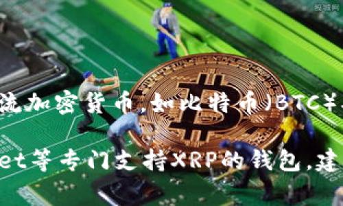 截至2023年10月，Tokenim钱包并不支持瑞波币（XRP）。Tokenim钱包主要支持主流加密货币，如比特币（BTC）、以太坊（ETH）等，而瑞波币由于其特定的技术和市场考虑，可能不在其支持名单中。

如果你正在寻找支持瑞波币的钱包，可以考虑一些如Ledger、Exodus、Toast Wallet等专门支持XRP的钱包。建议在选择钱包前，先确认其支持的币种，以确保你的资产安全和便捷使用。