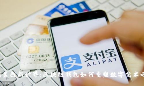 解锁美图新世界：区块链钱包如何重塑数字艺术之旅？