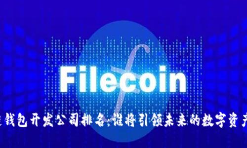 区块链钱包开发公司排名：谁将引领未来的数字资产管理？