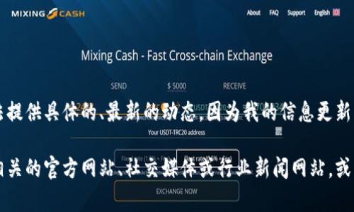 关于Tokenim是否已经完成法人注册这一信息，我无法提供具体的、最新的动态，因为我的信息更新截止到2023年10月，且没有实时数据访问功能。

为了获取Tokenim法人注册的最新情况，建议您访问相关的官方网站、社交媒体或行业新闻网站，或直接联系Tokenim的客户服务团队以获取准确的信息。