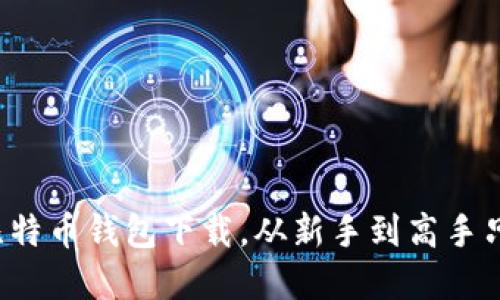 轻松掌握比特币钱包下载，从新手到高手只需这一步！