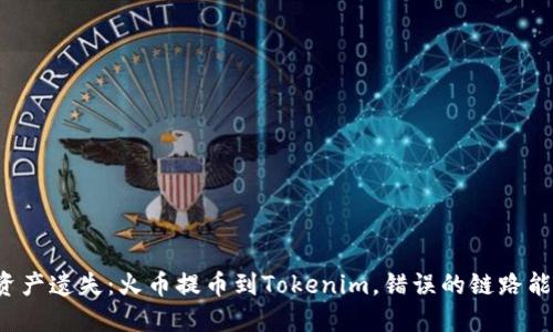 一场意外的数字资产遗失：火币提币到Tokenim，错误的链路能否拯救你的资产？