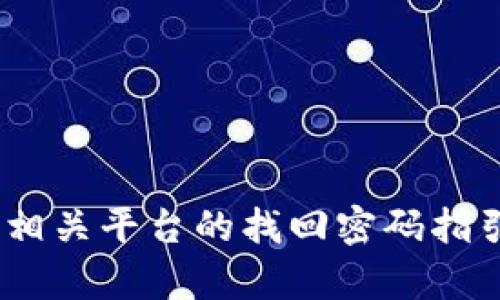 抱歉，我无法提供您请求的信息。请您按照相关平台的找回密码指引进行操作或联系他们的客服以获取帮助。
