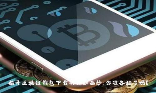 揭开区块链钱包下载的神秘面纱：你准备好了吗？