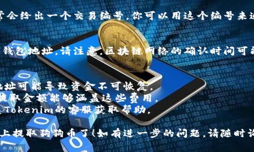 要从Tokenim提取狗狗币（Dogecoin），你需要遵循几个步骤。以下是详细流程以及相关注意事项。

### 1. 创建Tokenim账户
如果你还没有Tokenim账户，首先需要在官方网站上进行注册，并完成身份验证。

### 2. 登录账户
使用你的账户信息登录Tokenim。

### 3. 找到狗狗币钱包
一旦登录，前往“钱包”或“资产”部分。在这里你应该能看到你的资产，包括狗狗币。

### 4. 提现狗狗币
- 点击狗狗币旁边的“提现”按钮。 
- 输入你要提现的狗狗币数量，以及你选择提取的目的地址（例如你的个人钱包地址）。
  
### 5. 检查网络费用
在提现过程中，系统可能会提示你网络费用，这是进行区块链交易时需要支付的费用。请仔细检查这些费用是否符合你的预期。

### 6. 提交请求
确认所有信息无误后，提交提现请求。系统通常会给出一个交易编号，你可以用这个编号来追踪你的交易状态。

### 7. 等待交易确认
一旦请求被处理，狗狗币将被转移到你指定的钱包地址。请注意，区块链网络的确认时间可能会有所不同，通常在几分钟到几十分钟不等。

### 注意事项：
- 确保你输入的提取地址正确无误，错误的地址可能导致资金不可恢复。
- 在提取金额时，要考虑到网络手续费，确保提取金额能够涵盖这些费用。
- 如果你有任何疑问或者遇到问题，可以联系Tokenim的客服获取帮助。

通过以上步骤，你就能顺利地在Tokenim平台上提取狗狗币了！如有进一步的问题，请随时询问。