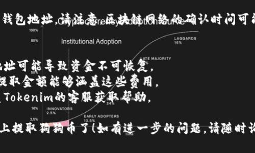 要从Tokenim提取狗狗币（Dogecoin），你需要遵循几个步骤。以下是详细流程以及相关注意事项。

### 1. 创建Tokenim账户
如果你还没有Tokenim账户，首先需要在官方网站上进行注册，并完成身份验证。

### 2. 登录账户
使用你的账户信息登录Tokenim。

### 3. 找到狗狗币钱包
一旦登录，前往“钱包”或“资产”部分。在这里你应该能看到你的资产，包括狗狗币。

### 4. 提现狗狗币
- 点击狗狗币旁边的“提现”按钮。 
- 输入你要提现的狗狗币数量，以及你选择提取的目的地址（例如你的个人钱包地址）。
  
### 5. 检查网络费用
在提现过程中，系统可能会提示你网络费用，这是进行区块链交易时需要支付的费用。请仔细检查这些费用是否符合你的预期。

### 6. 提交请求
确认所有信息无误后，提交提现请求。系统通常会给出一个交易编号，你可以用这个编号来追踪你的交易状态。

### 7. 等待交易确认
一旦请求被处理，狗狗币将被转移到你指定的钱包地址。请注意，区块链网络的确认时间可能会有所不同，通常在几分钟到几十分钟不等。

### 注意事项：
- 确保你输入的提取地址正确无误，错误的地址可能导致资金不可恢复。
- 在提取金额时，要考虑到网络手续费，确保提取金额能够涵盖这些费用。
- 如果你有任何疑问或者遇到问题，可以联系Tokenim的客服获取帮助。

通过以上步骤，你就能顺利地在Tokenim平台上提取狗狗币了！如有进一步的问题，请随时询问。