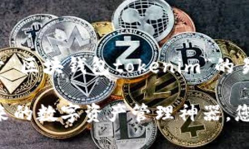jiaotong  下面是关于“区块钱包tokenim”的易于理解的内容。

区块钱包Tokenim：未来的数字资产管理神器，您准备好迎接改变了吗？
