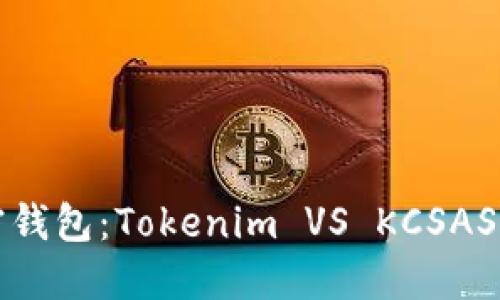 如何选择适合你的加密钱包：Tokenim VS KCSAS的全面对比和选择指南