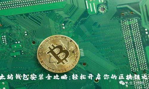 以太坊钱包安装全攻略：轻松开启你的区块链之旅！