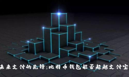 未来支付的先锋：比特币钱包能否超越支付宝？