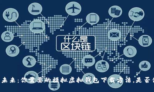 虚拟币的未来：你需要的模拟虚拟钱包下载方法，是否值得尝试？