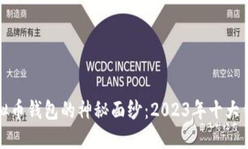 揭开虚拟币钱包的神秘面纱：2023年十大钱包排名