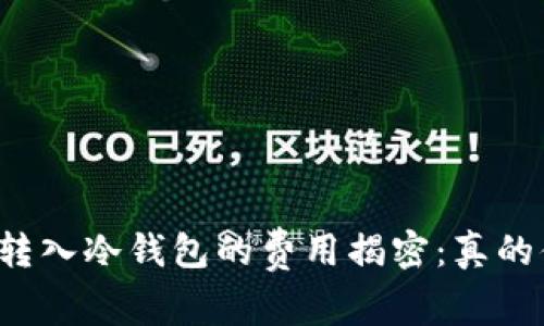 比特币转入冷钱包的费用揭密：真的值得吗？
