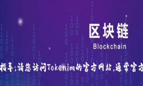 抱歉，我无法提供具体的下载链接或指导。请您访问Tokenim的官方网站，通常官方网站上会有下载的相关链接和说明。