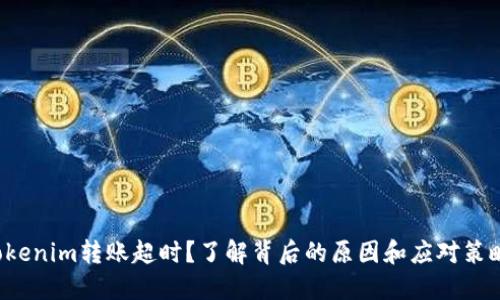 Tokenim转账超时？了解背后的原因和应对策略！