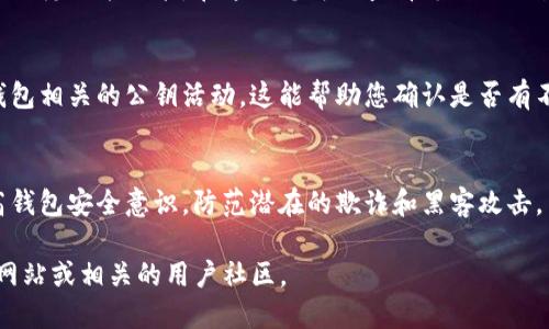 要查看您的Tokenim钱包是否被授权，您可以按照以下步骤进行操作：

### 1. 登录您的Tokenim钱包
首先，您需要使用您的帐户凭据登录Tokenim钱包。

### 2. 查找授权记录
一旦您登录，寻找“授权”或“权限管理”部分。这一部分通常会列出您所授权的所有应用和服务。具体路径可能因钱包版本或更新而有所不同。

### 3. 查看当前授权状态
在授权记录中，您可以查看每个应用或服务的授权状态。如果某个应用或服务显示为“已授权”，那么该服务可以访问您的钱包内的信息或进行交易。若要撤销授权，通常可以在此处进行操作。

### 4. 监控交易活动
为确保您的钱包安全，您应该定期监控所有交易活动。许多钱包都有交易历史记录功能，在这里您可以查看每一笔交易是否是您本人所进行的。

### 5. 使用区块浏览器
最后，您也可以使用区块链浏览器跟踪您的钱包地址，查看所有与您的钱包相关的公钥活动。这能帮助您确认是否有不明的访问或交易发生。

### 提示
保持钱包和私钥的安全是至关重要的，避免在不可靠的平台上授权，提高钱包安全意识，防范潜在的欺诈和黑客攻击。

如果需要进一步的帮助或详尽的步骤，您可以查阅Tokenim钱包的官方网站或相关的用户社区。