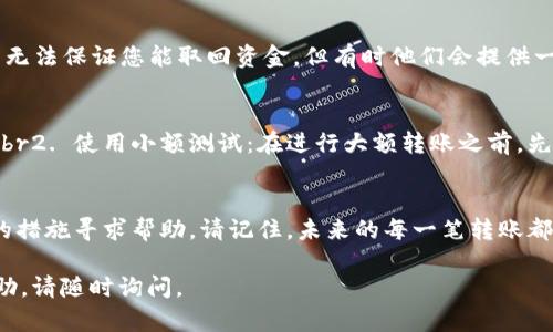 如果您在TP钱包中将USDT转错给了错误的地址，下面是一些处理步骤和建议，来帮助您理解如何应对此类情况。

一、了解错误转账的性质
首先，重要的是要了解加密货币转账的不可逆性。在区块链网络中，一旦交易被确认，就无法撤销。因此，转账错误意味着资产转移到了错误的地址，您无法直接在钱包中执行退款操作。

二、确认错误的转账地址
在您尝试追回资金之前，您需要确认转账的目标地址是否真实存在。如果目标地址是一个有效的加密货币地址，那么资金就已经转移到该地址。如果是一个错误的地址（例如，拼写错误），那么您可能不会能够找回这些资产。

三、检查区块链交易记录
使用区块链浏览器查找您的交易记录，以便确认资金去向。输入您的钱包地址，查看最近交易的详细信息，确认您转款的确切情况。如果转款已被确认，但仍然希望追回资金，请继续阅读。

四、尝试联系收款方（如果可行）
如果您知道发错资金的接收地址的所有者，您可以尝试联系他们。这是最直接的方法，但成功率因具体情况而异。如果您不知道接收方的身份，您可以在相关的社区、论坛或社交媒体平台上发布信息，寻求帮助。

五、寻求交易所的帮助
如果接收方是一个交易所或平台，您可以尝试与他们客服联系，提供您的交易详情和转账证明。虽然他们可能无法保证您能取回资金，但有时他们会提供一些帮助。

六、了解如何防止未来的错误转账
为了防止将来的错误转账，您可以采取以下预防措施：br1. 仔细核对地址：在每次发送前确认地址是否正确。br2. 使用小额测试：在进行大额转账之前，先尝试发送少量资金测试是否能成功。br3. 保存地址：使用地址簿功能保存常用地址，以避免手动输入时出错。

七、总结
即使在面对转账错误时，保持冷静是最重要的。虽然追回资金的可能性低，但通过上述步骤，您可以采取必要的措施寻求帮助。请记住，未来的每一笔转账都应该更加小心和谨慎。

希望这些信息能帮助您理解如何处理TP钱包USDT转账错误的问题。如果有任何其他疑问或需要进一步的协助，请随时询问。